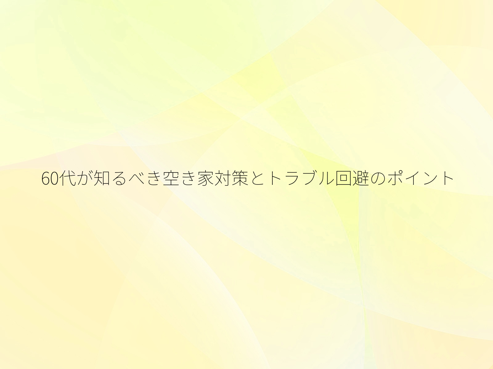 60代が知るべき空き家対策とトラブル回避のポイント