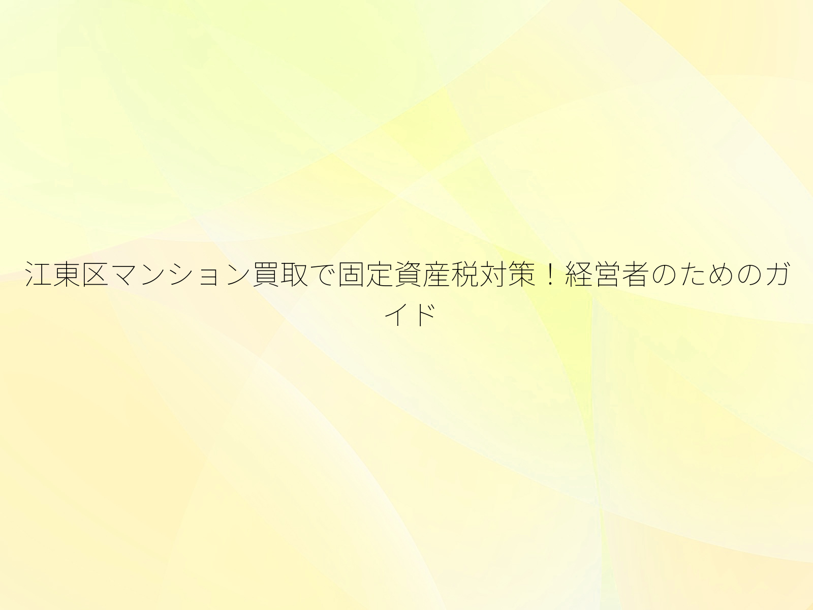 江東区マンション買取で固定資産税対策！経営者のためのガイド/