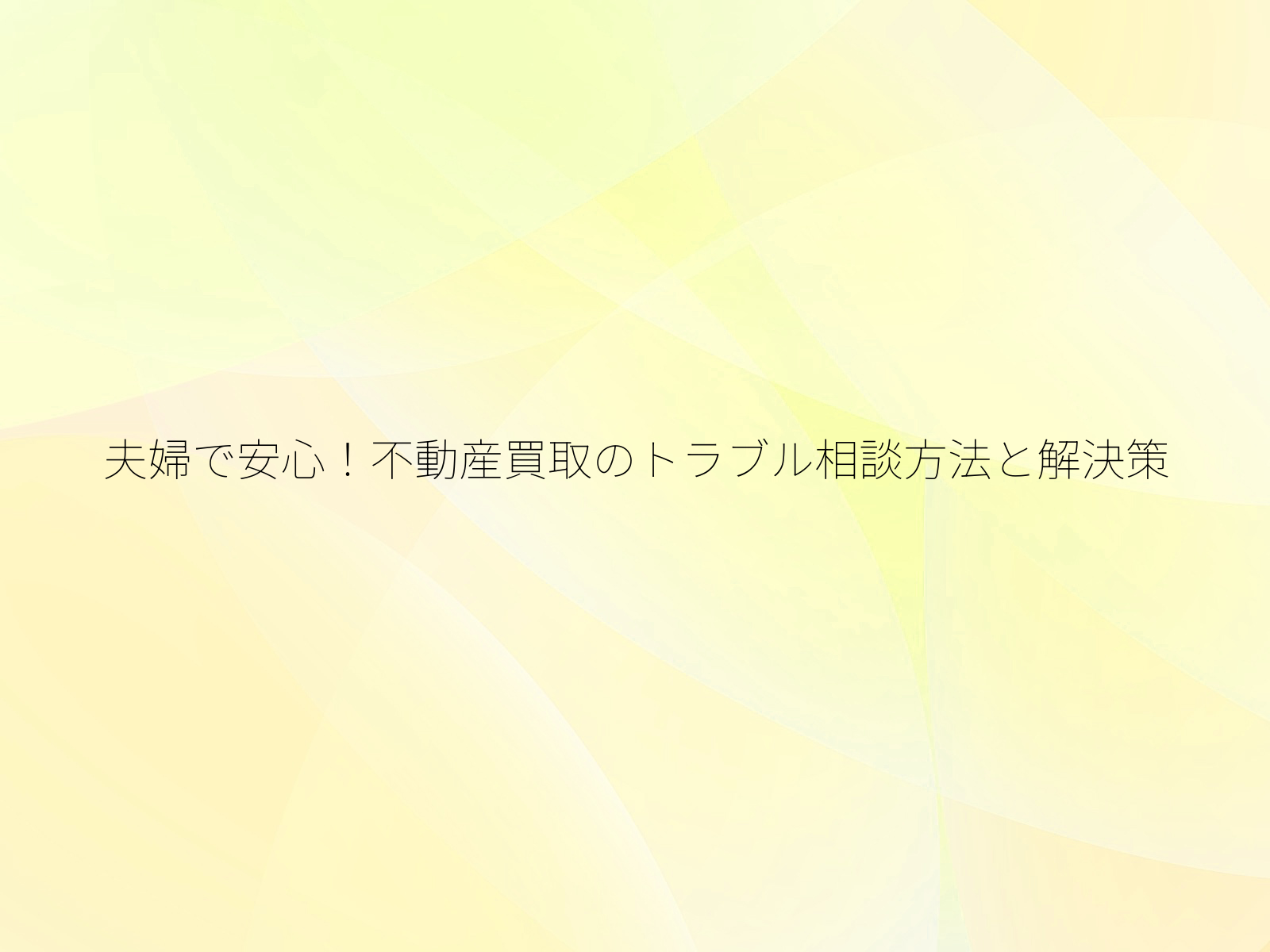 夫婦で安心！不動産買取のトラブル相談方法と解決策/