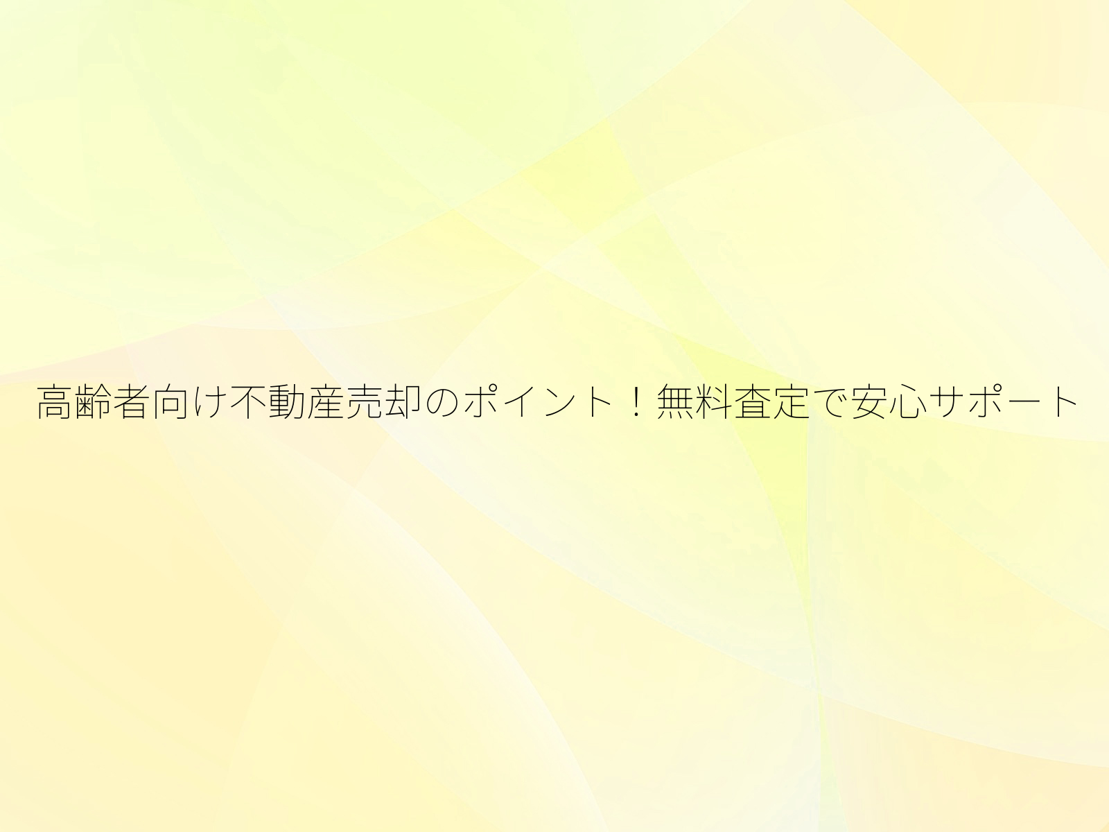 高齢者向け不動産売却のポイント!無料査定で安心サポート/