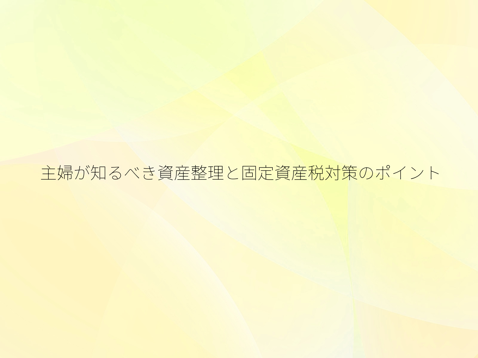 主婦が知るべき資産整理と固定資産税対策のポイント