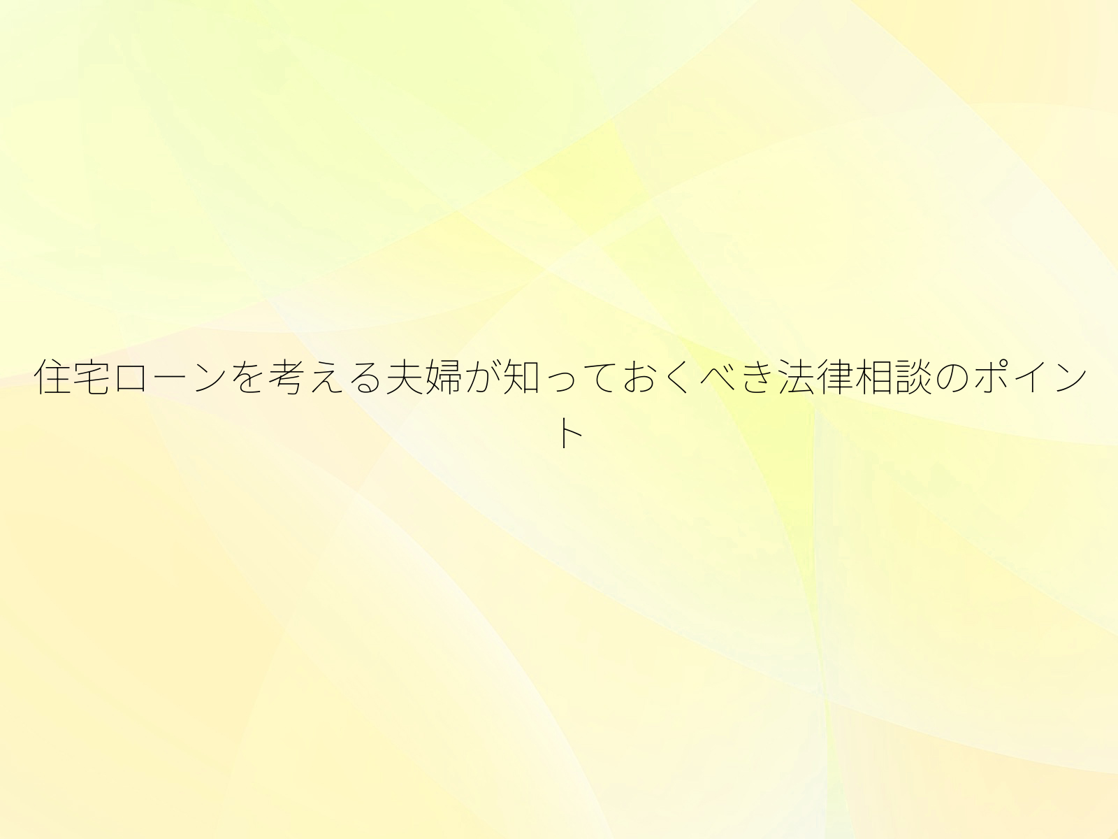 住宅ローンを考える夫婦が知っておくべき法律相談のポイント
