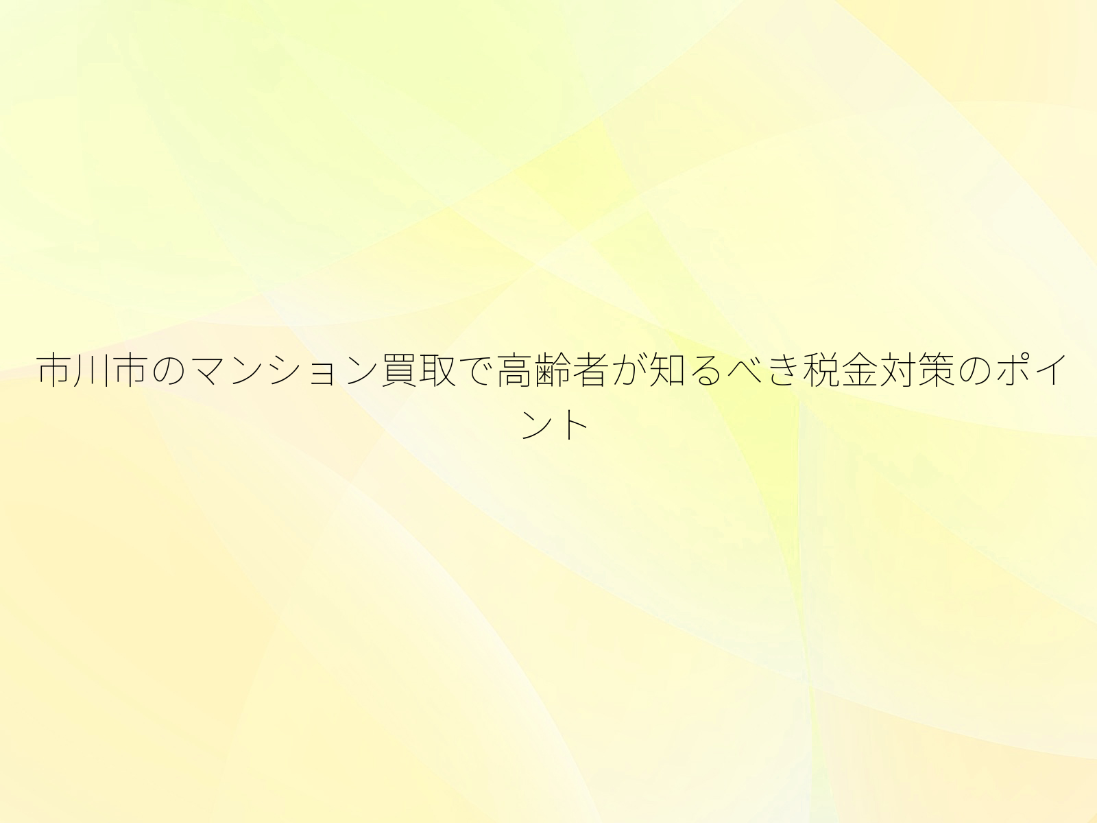 市川市のマンション買取で高齢者が知るべき税金対策のポイント