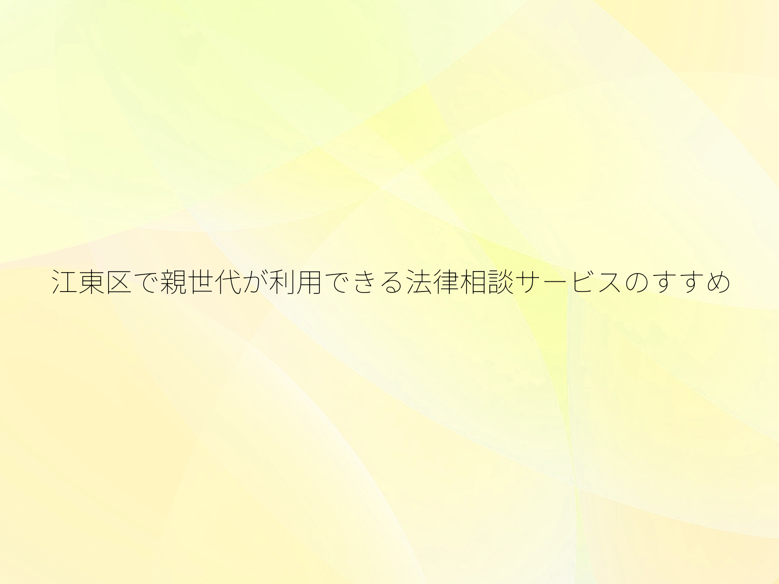 江東区で親世代が利用できる法律相談サービスのすすめ