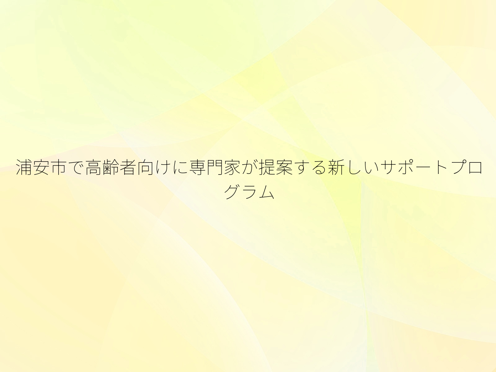 浦安市で高齢者向けに専門家が提案する新しいサポートプログラム