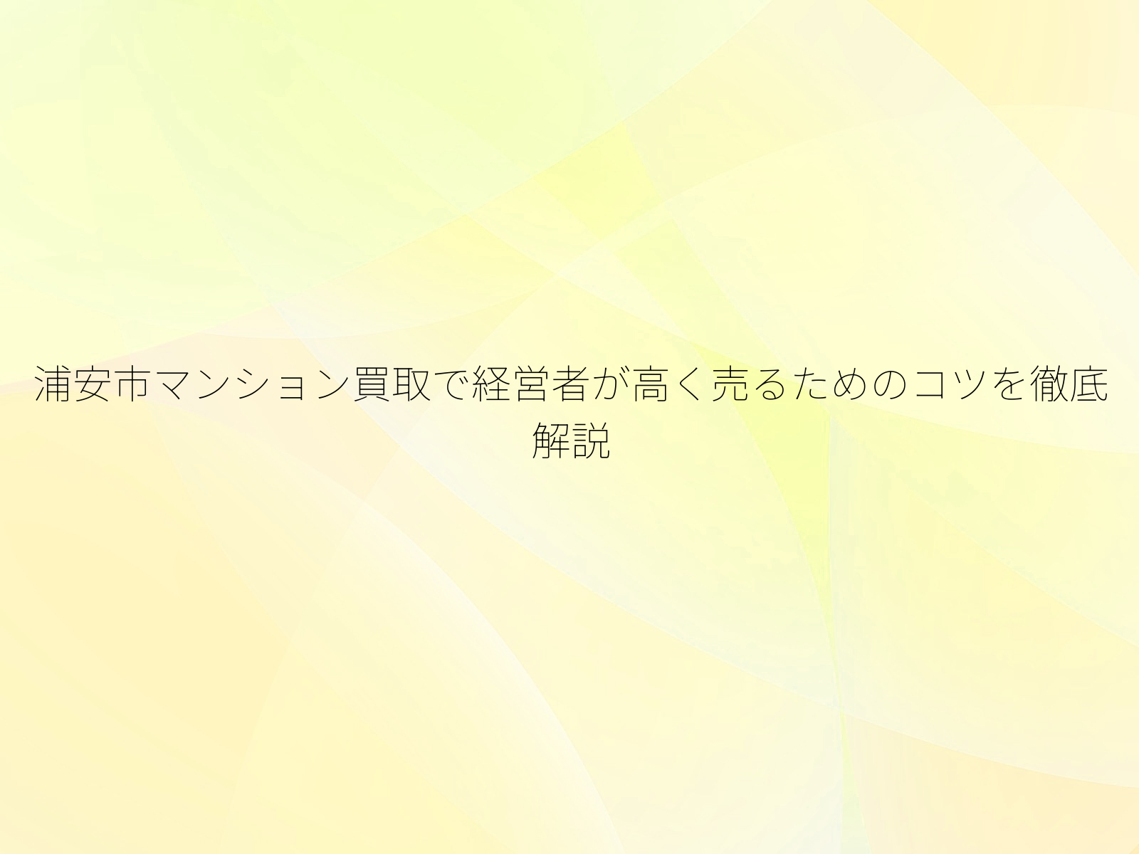 浦安市マンション買取で経営者が高く売るためのコツを徹底解説