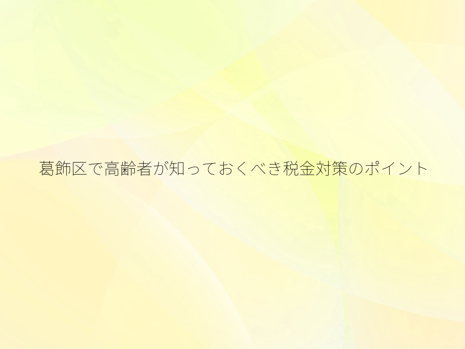 葛飾区で高齢者が知っておくべき税金対策のポイント