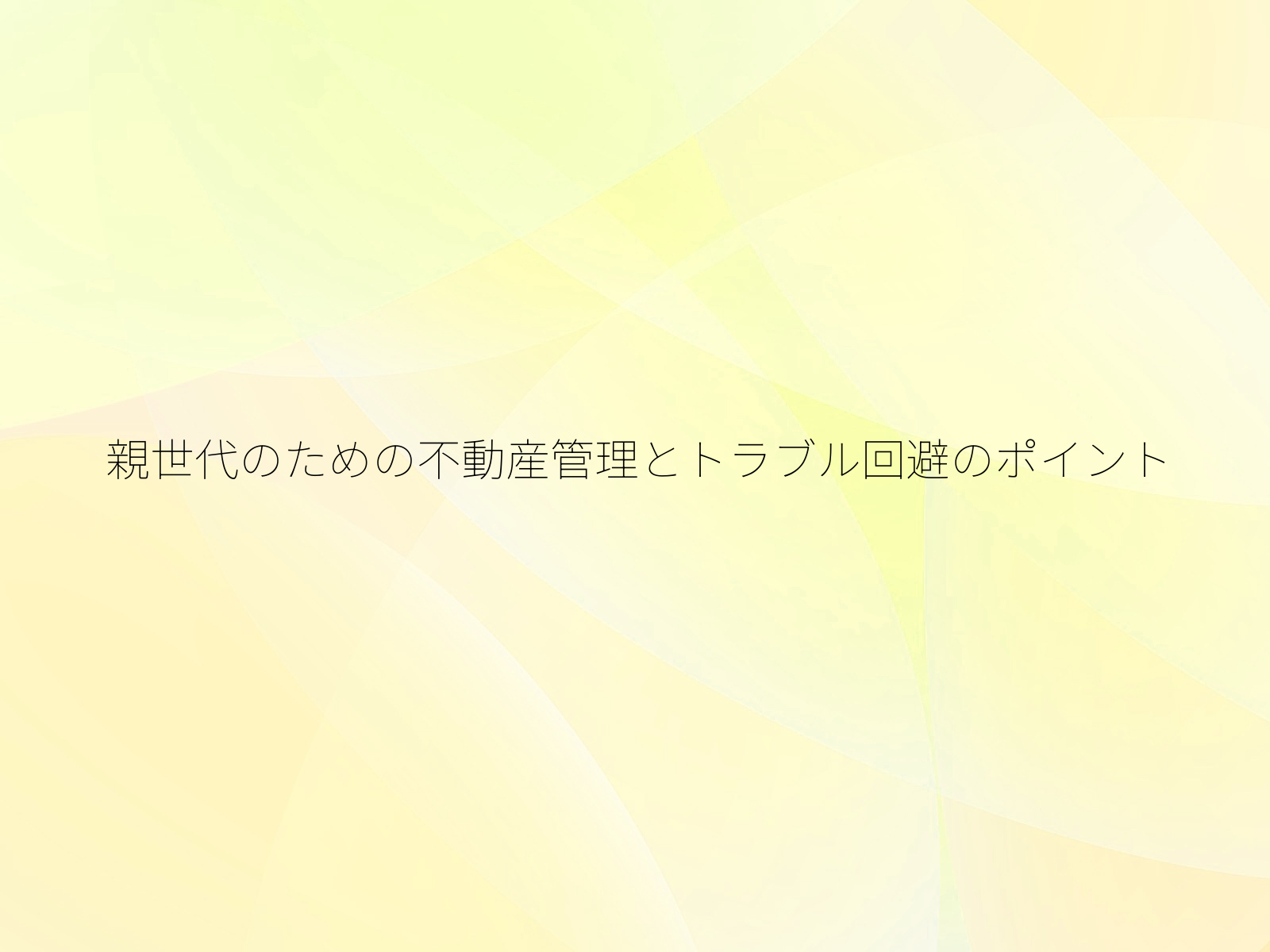 親世代のための不動産管理とトラブル回避のポイント