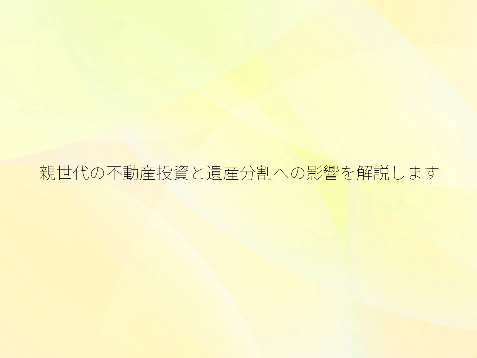 親世代の不動産投資と遺産分割への影響を解説します